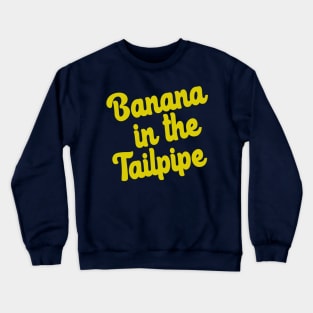 Banana in the tailpipe Crewneck Sweatshirt